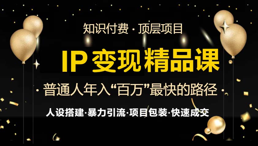 IP变现最新精品课程，知识付费全流程+最强引流术+小白避坑指南_就是爱分享