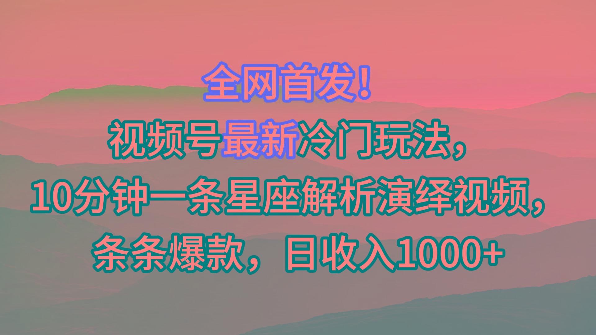 视频号最新冷门玩法,10分钟一条星座解析演绎视频,条条爆款,日收入1000+_就是爱分享