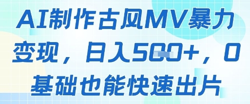 AI制作古风MV暴力变现，日入几张，0基础也能快速出片_就是爱分享
