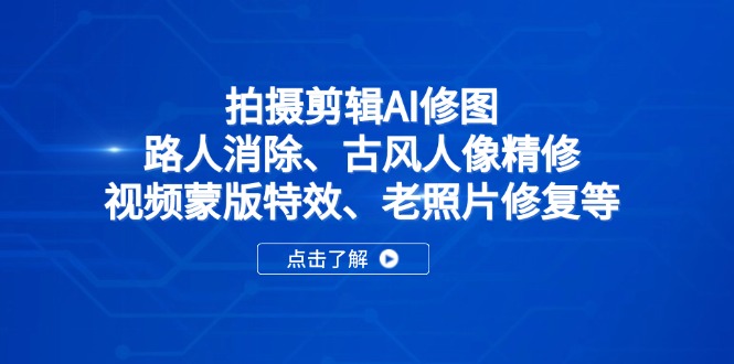 拍摄剪辑AI修图：路人消除、古风人像精修、视频蒙版特效、老照片修复等_就是爱分享