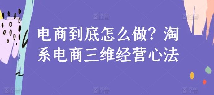 电商到底怎么做?淘系电商三维经营心法_就是爱分享
