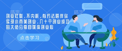 创业社群，不内耗，有方法陪伴你实现小而美创业，几十个创业成功的大佬分享自媒体创业心_就是爱分享