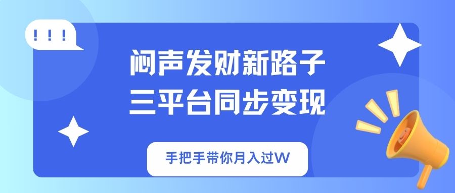 闷声发财新路子！三平台同步变现，手把手带你月入过W_就是爱分享