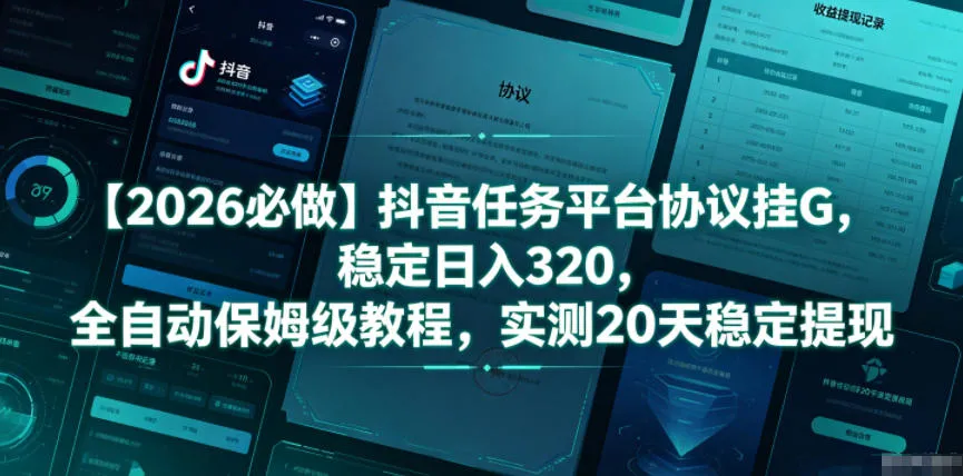 【2026必做】抖音任务平台协议挂G,稳定日入320,全自动保姆级教程,实测20天稳定提现【揭秘】_一起云网创