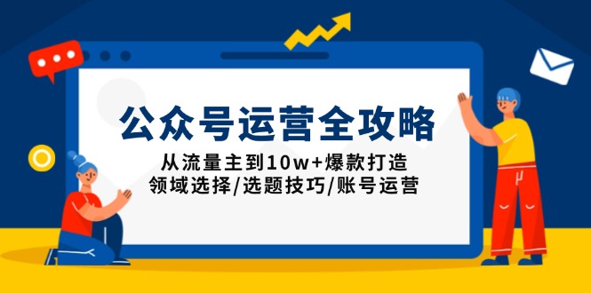 公众号运营全攻略：从流量主到10w+爆款打造，领域选择/选题技巧/账号运营_就是爱分享