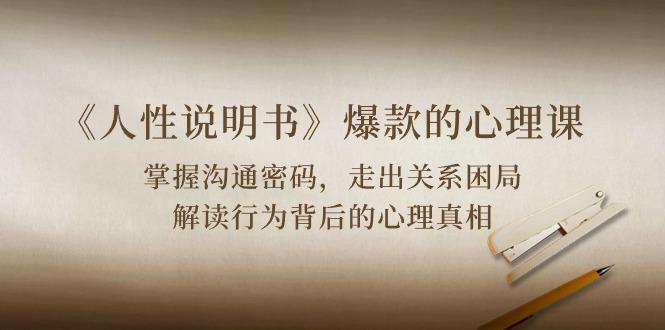 《人性 说明书》爆款的心理课：沟通密码/关系困局/解读行为背后心理真相_就是爱分享