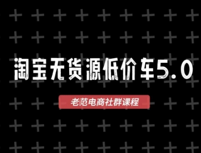 淘宝无货源价车5.0，2025最新VIP淘宝无货源课程，1688代发，蓝海选品，零成本创业首选（更新）_就是爱分享