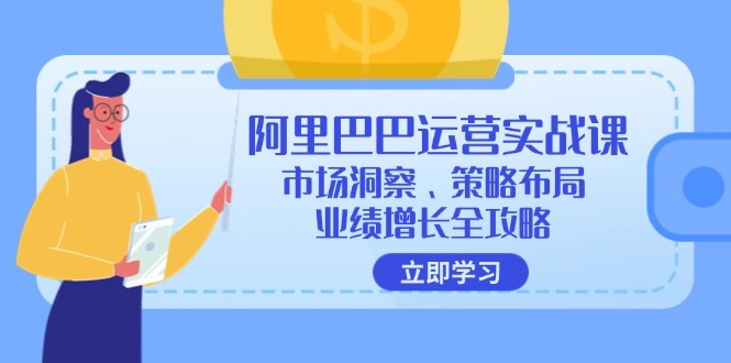 阿里巴巴运营实战课：市场洞察、策略布局、业绩增长全攻略_就是爱分享