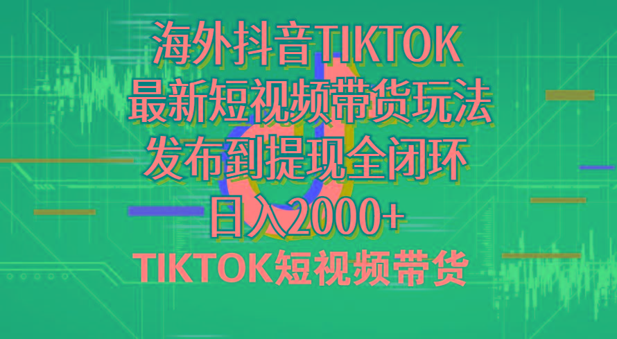 海外短视频带货，最新短视频带货玩法发布到提现全闭环，日入2000+_就是爱分享