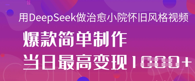 用DeepSeek做治愈小院怀旧风格视频，爆款轻松制作，当日最高变现1k_就是爱分享