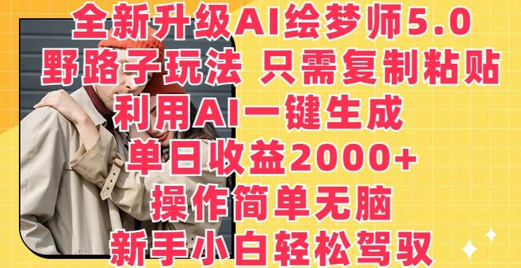 全新升级AI绘梦师5.0.野路子玩法，只需复制粘贴，利用AI一键生成，单日收益2000+【揭秘】_就是爱分享