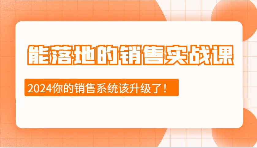 2024能落地的销售实战课：销售十步今天学，明天用，拥抱变化，迎接挑战_就是爱分享