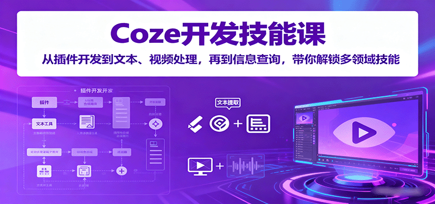 Coze开发技能课：从插件开发到文本、视频处理，再到信息查询，带你解锁多领域技能_就是爱分享
