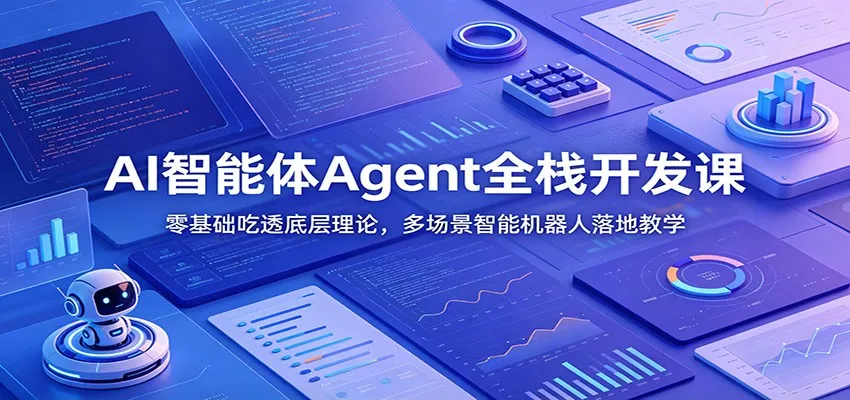 AI智能体Agent全栈开发课：零基础吃透底层理论，多场景智能机器人落地教学_一起云网创