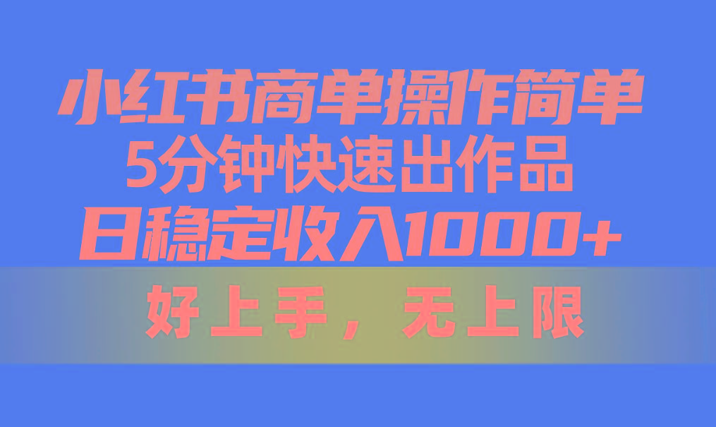 小红书商单操作简单，5分钟快速出作品，日稳定收入1000+，无上限_就是爱分享
