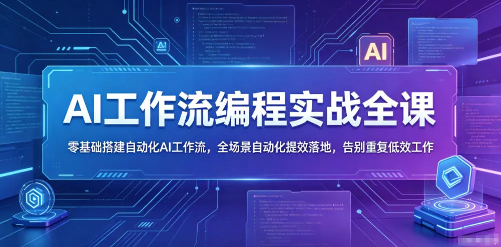 AI工作流编程实战全课，零基础搭建自动化AI工作流，全场景自动化提效落地，告别重复低效工作_一起云网创
