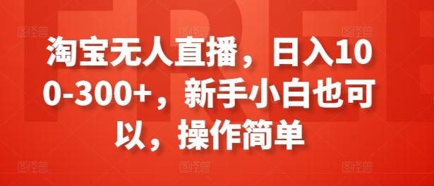 淘宝无人直播，日入100-300+，新手小白也可以，操作简单_就是爱分享
