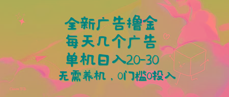 全新广告撸金，每天几个广告，单机日入20-30无需养机，0门槛0投入_就是爱分享