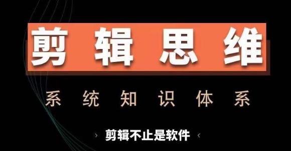 剪辑思维系统课，从软件到思维，系统学习实操进阶，从讲故事到剪辑技巧全覆盖_就是爱分享