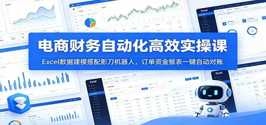 电商财务自动化高效实操课：Excel数据建模搭配影刀机器人，订单资金报表一键自动对账_一起云网创