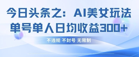 今日头条之AI美女玩法单号单人日均收益3张+，不违规 不封号 无限制_就是爱分享