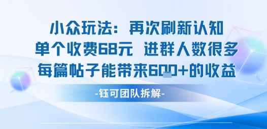 小众玩法再次刷新认知单个收费68米进群人数很多每篇帖子能带来6张的收益_就是爱分享