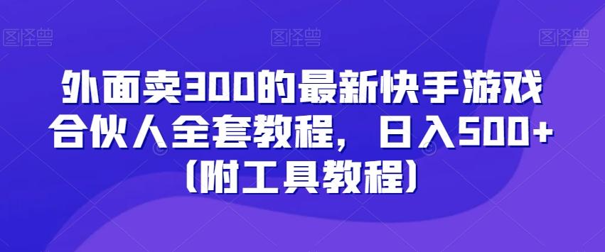 外面卖300的最新快手游戏合伙人全套教程，日入500+（附工具教程）_就是爱分享