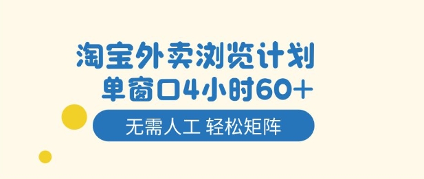 淘宝外卖浏览计划，到窗口4小时60+无需人工，轻松矩阵开干【揭秘】_就是爱分享