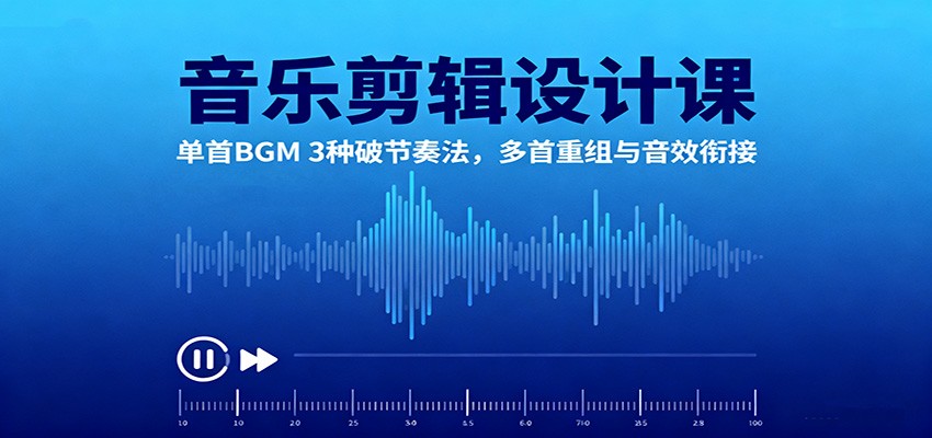 音乐剪辑设计课：单首BGM 3种破节奏法，多首重组与音效衔接_就是爱分享
