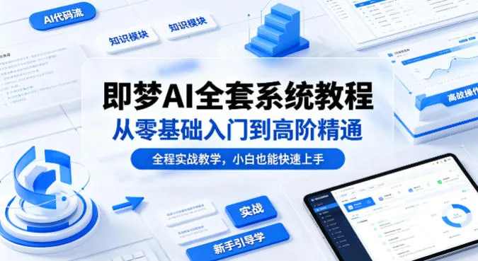 即梦AI全套系统教程，从零基础入门到高阶精通，全程实战教学，小白也能快速上手_就是爱分享