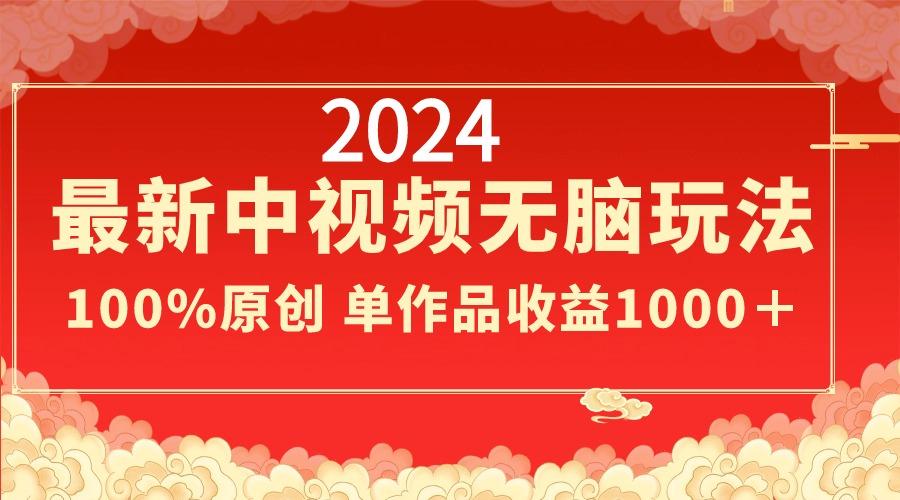 2024最新中视频无脑玩法，作品制作简单，100%原创，单作品收益1000＋_就是爱分享