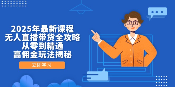 2025年最新课程,无人直播带货全攻略,从零到精通,高佣金玩法揭秘_就是爱分享