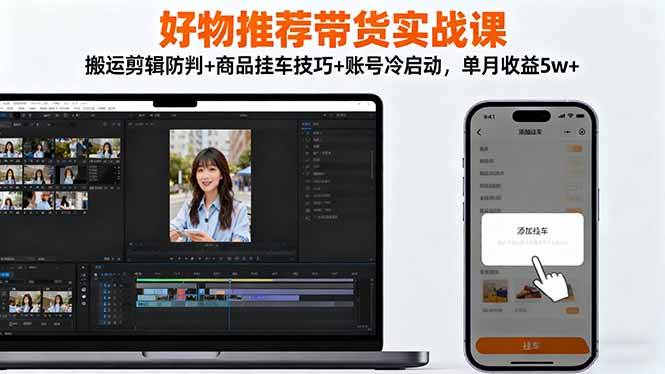 （16467期）好物推荐带货实战课：搬运剪辑防判+商品挂车技巧+账号冷启动，单月收益5w+_就是爱分享