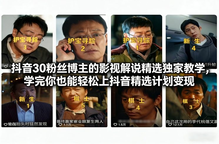 抖音30粉丝博主的影视解说精选独家教学,学完你也能轻松上抖音精选计划变现_就是爱分享