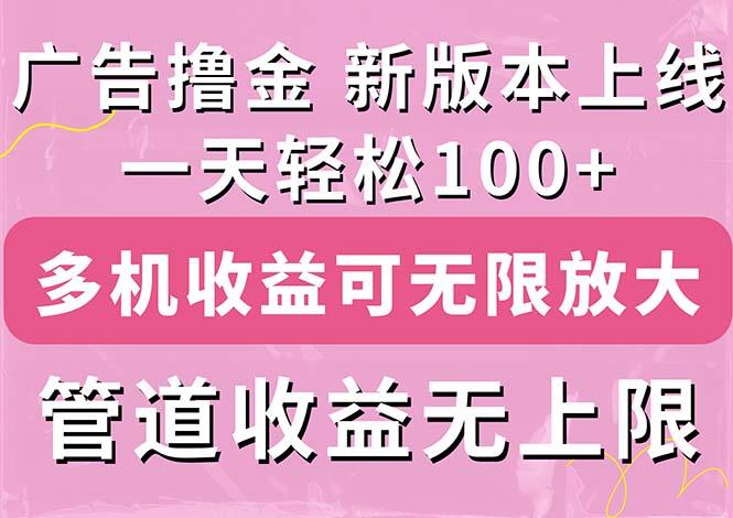 广告撸金新版内测，收益翻倍！每天轻松100+，多机多账号收益无上限，抢..._就是爱分享