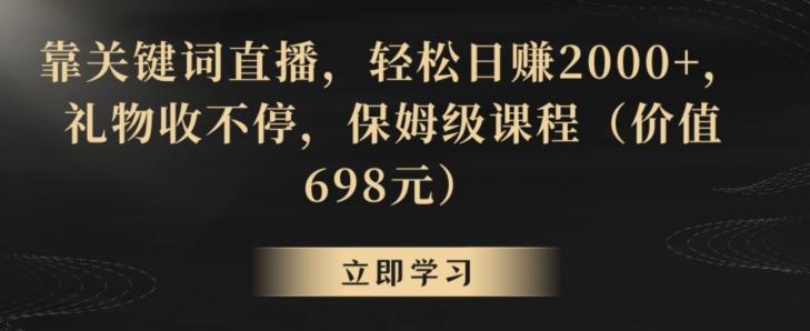 靠关键词直播，轻松日赚2000+，礼物收不停，保姆级课程(价值698元)【揭秘】_就是爱分享