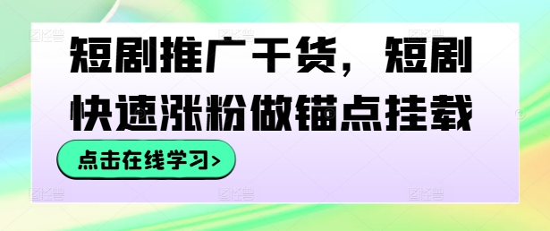 短剧推广干货，短剧快速涨粉做锚点挂载_就是爱分享