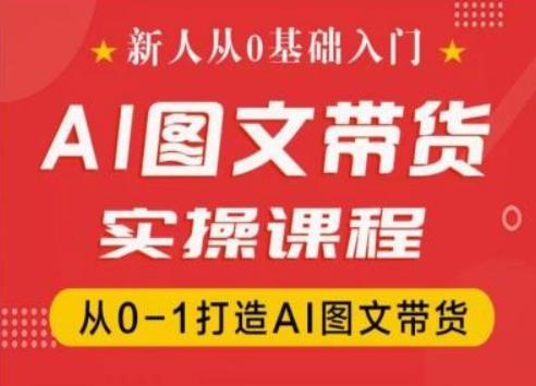 新人从0基础入门,抖音AI图文带货实操课程,从0-1打造AI图文带货_就是爱分享