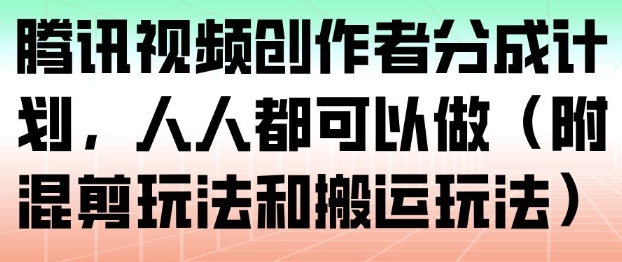 腾讯视频创作者分成计划，人人都可以做（附混剪玩法和搬运玩法）_就是爱分享
