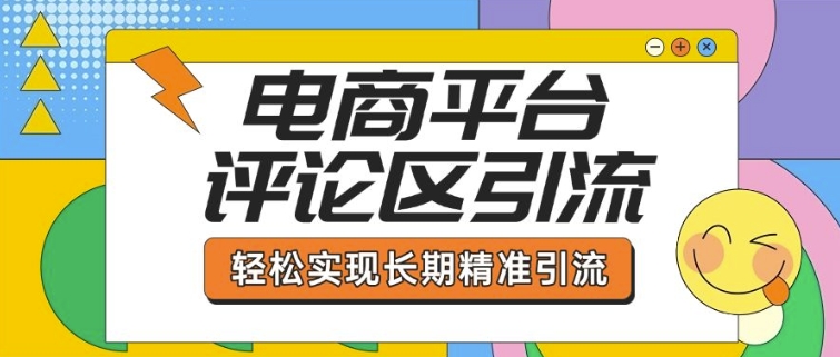 电商平台评论区引流，从基础操作到发布内容，引流技巧，轻松实现长期精准引流_就是爱分享