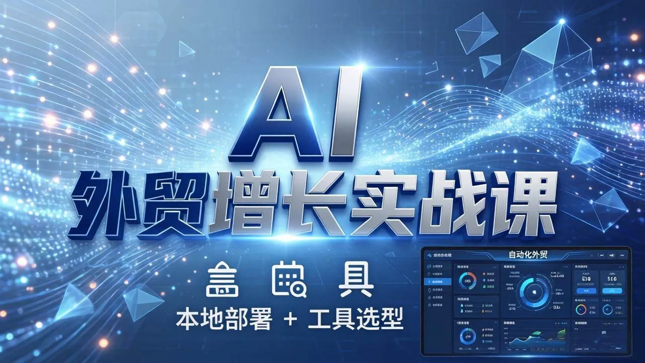 （17784期）AI 外贸增长实战课：本地部署 + 工具选型，一站式搭建可落地自动化外贸系统_就是爱分享