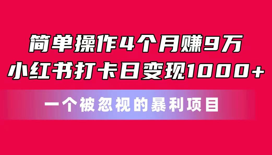 简单操作4个月赚9万！小红书打卡日变现1000+！一个被忽视的暴力项目_就是爱分享