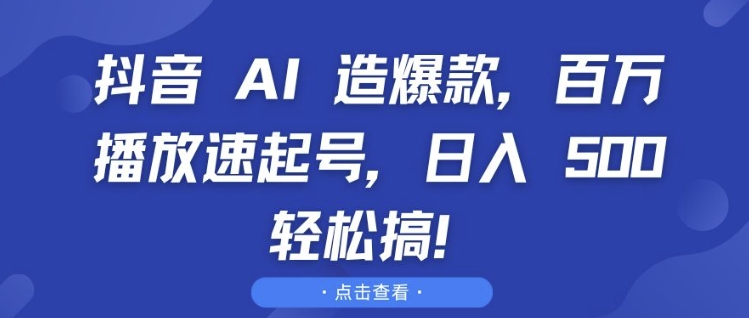 抖音 AI 造爆款，百万播放速起号，日入5张 轻松搞【揭秘】_就是爱分享