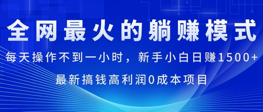 全网最火的躺赚模式，每天操作不到一小时，新手小白日赚1500+，最新搞..._就是爱分享