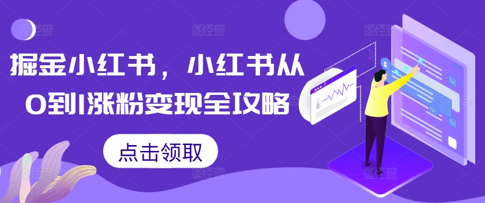 掘金小红书，小红书从0到1涨粉变现全攻略_就是爱分享