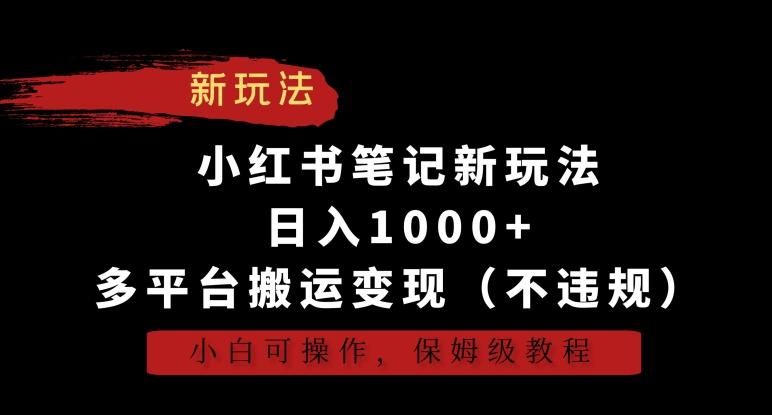 小红书笔记新玩法，日入1000+，多平台搬运变现(不违规)，小白可操作，保姆级教程【揭秘】_就是爱分享