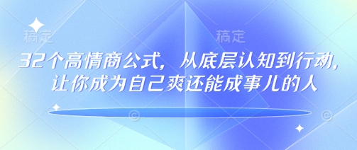 32个高情商公式，​从底层认知到行动，让你成为自己爽还能成事儿的人，133节完整版_就是爱分享