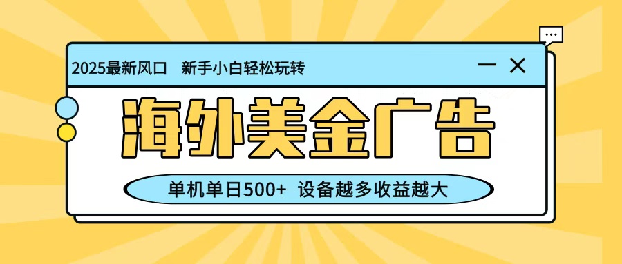 最新蓝海项目,海外美金广告,单机单日500+,可矩阵放大,设备越多收益越大_就是爱分享