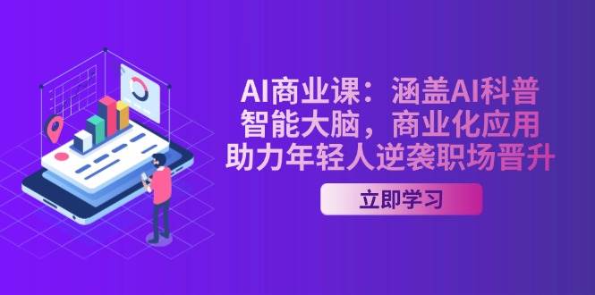 AI商业课:涵盖AI科普,智能大脑,商业化应用,助力年轻人逆袭职场晋升_就是爱分享