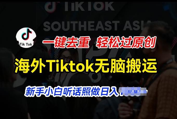 海外Tiktok短视频无脑搬运，一键去重轻松过原创，新手小白听话照做日入几张【揭秘】_就是爱分享
